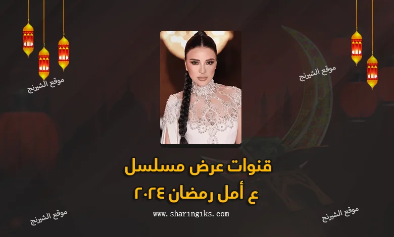 قنوات عرض مسلسل ع أمل رمضان 2024