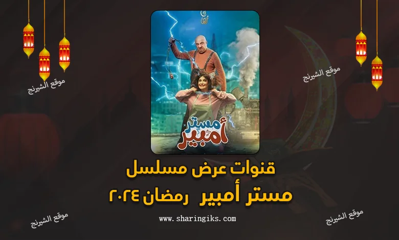 قنوات عرض مسلسل مستر امبير رمضان 2024